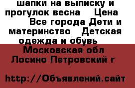 шапки на выписку и прогулок весна  › Цена ­ 500 - Все города Дети и материнство » Детская одежда и обувь   . Московская обл.,Лосино-Петровский г.